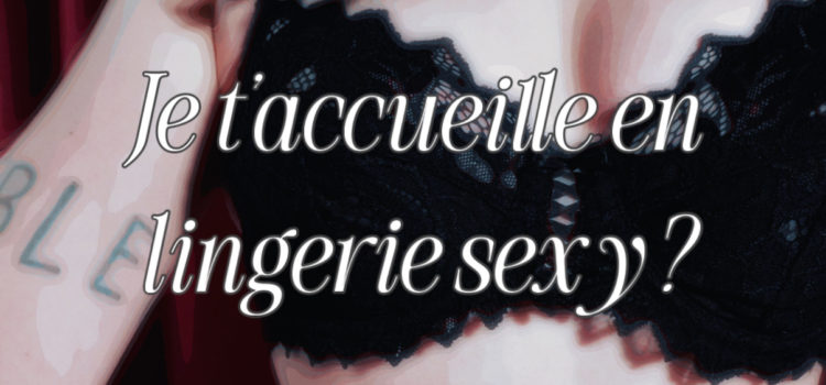 Je t’accueille en lingerie sexy ! LINGERIE-BLOG